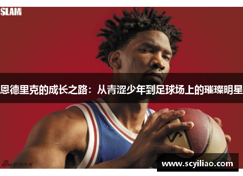恩德里克的成长之路：从青涩少年到足球场上的璀璨明星