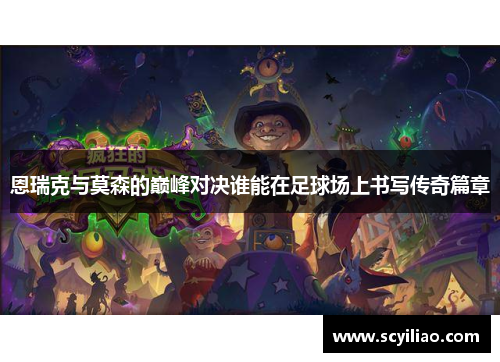 恩瑞克与莫森的巅峰对决谁能在足球场上书写传奇篇章