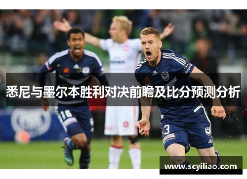 悉尼与墨尔本胜利对决前瞻及比分预测分析