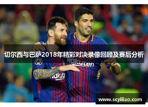 切尔西与巴萨2018年精彩对决录像回顾及赛后分析