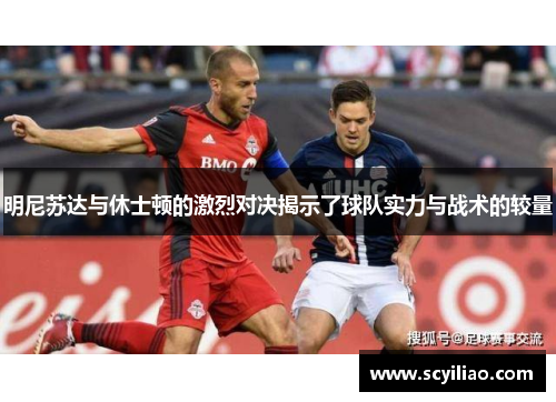 明尼苏达与休士顿的激烈对决揭示了球队实力与战术的较量